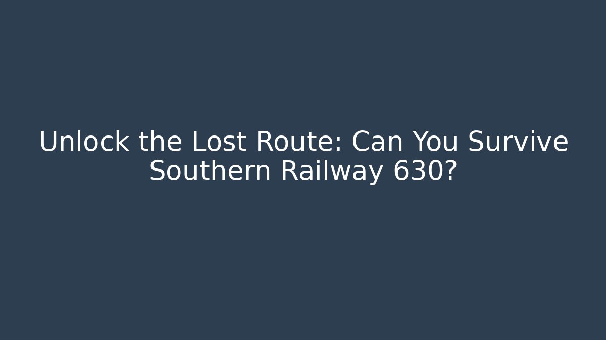 Unlock the Lost Route: Can You Survive Southern Railway 630?