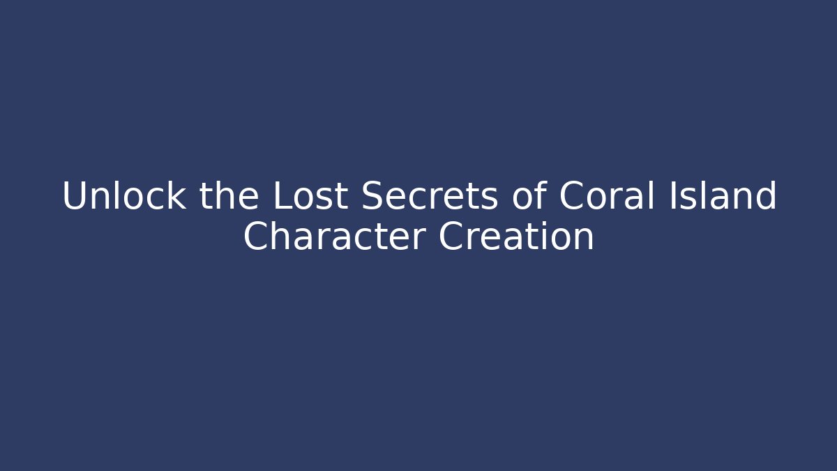 Unlock the Lost Secrets of Coral Island Character Creation