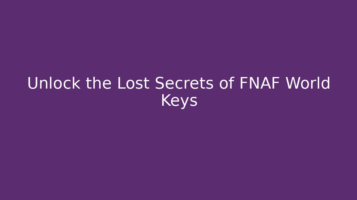 Unlock the Lost Secrets of FNAF World Keys