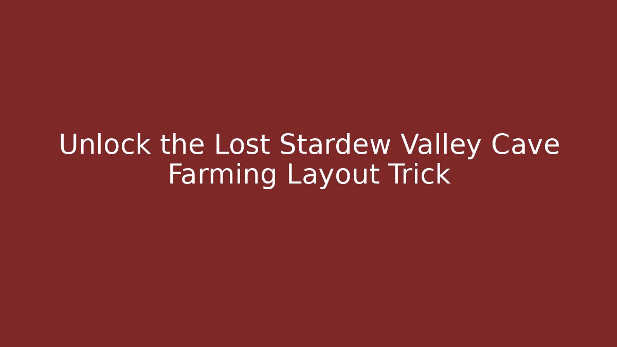 Unlock the Lost Stardew Valley Cave Farming Layout Trick
