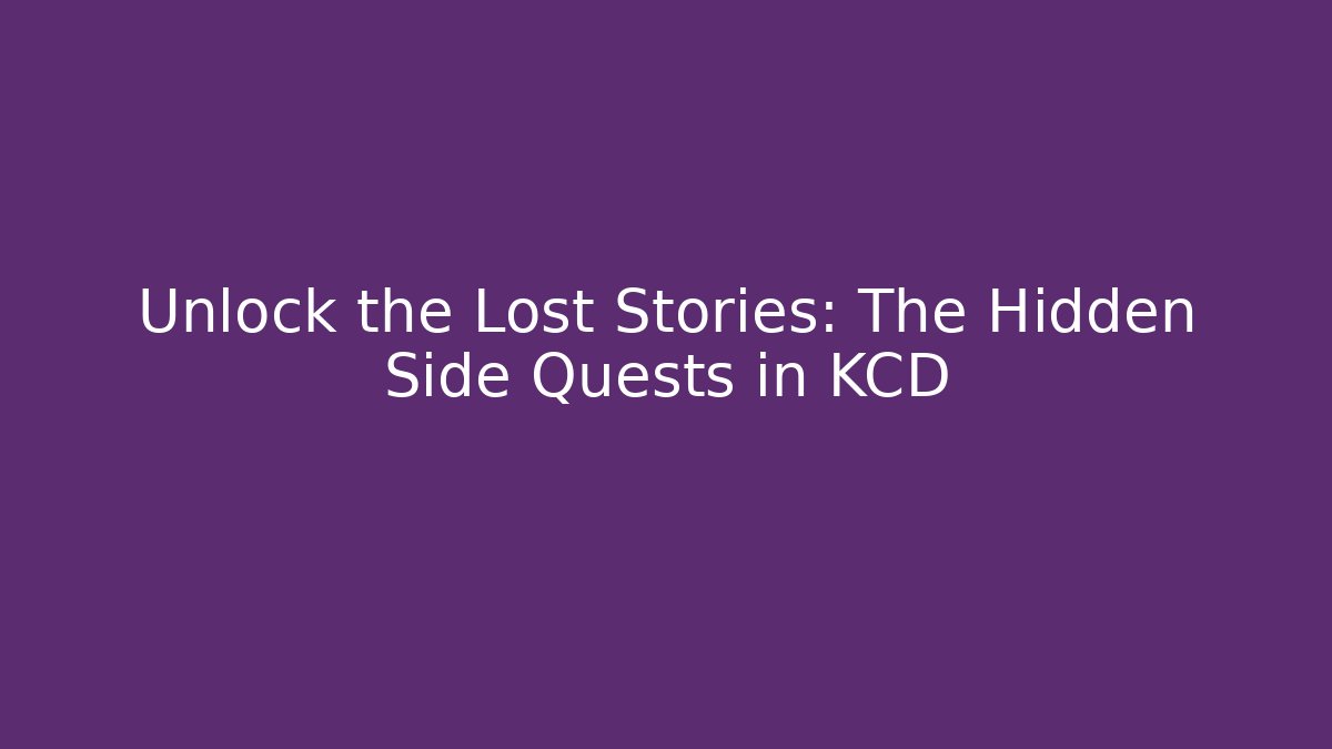 Unlock the Lost Stories: The Hidden Side Quests in KCD