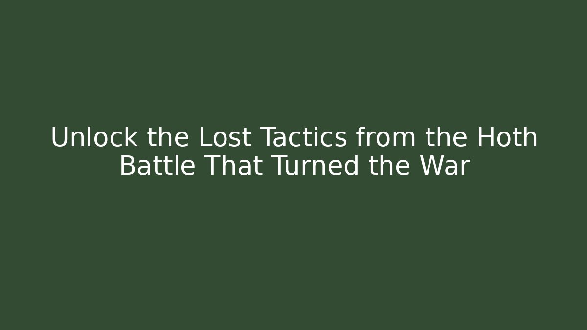 Unlock the Lost Tactics from the Hoth Battle That Turned the War