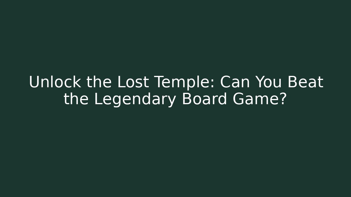 Unlock the Lost Temple: Can You Beat the Legendary Board Game?