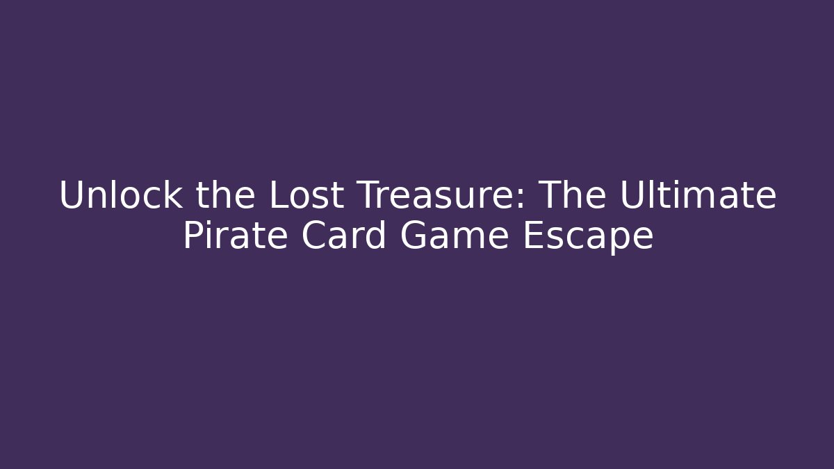 Unlock the Lost Treasure: The Ultimate Pirate Card Game Escape