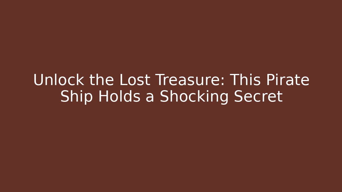 Unlock the Lost Treasure: This Pirate Ship Holds a Shocking Secret