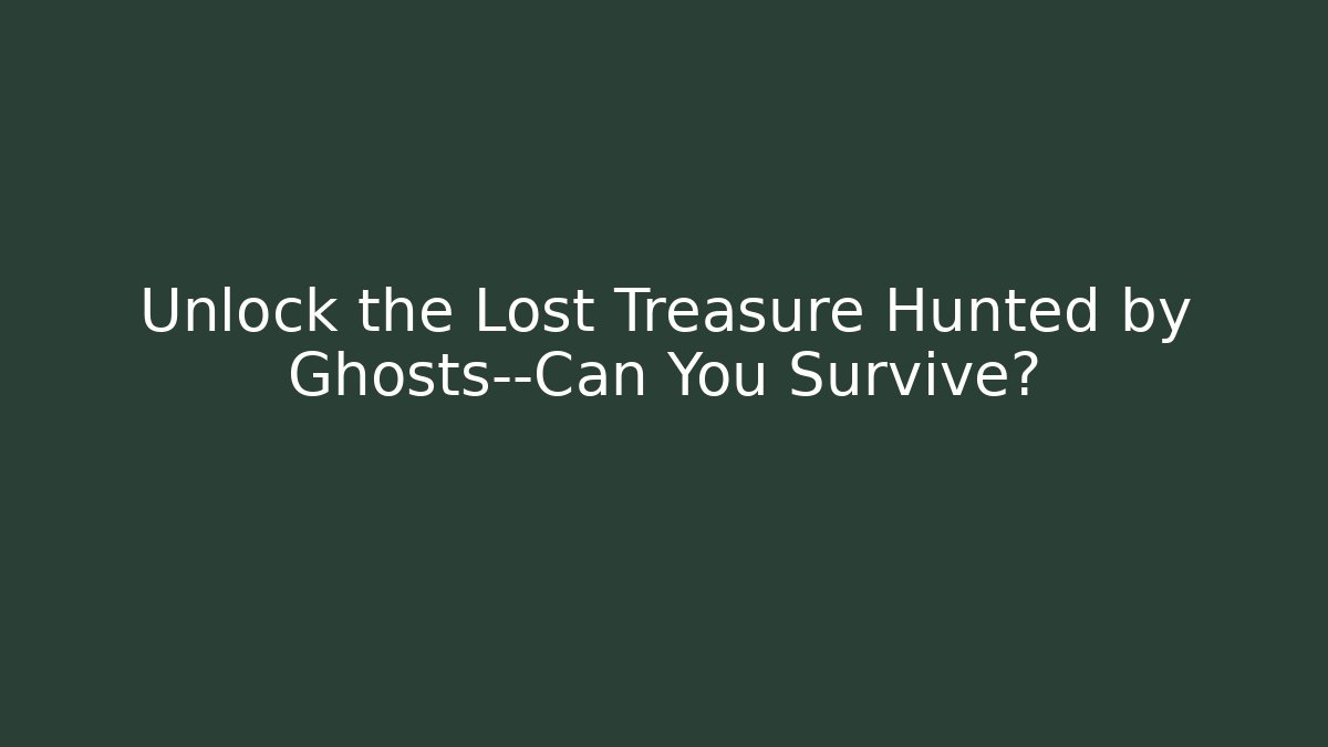 Unlock the Lost Treasure Hunted by Ghosts—Can You Survive?