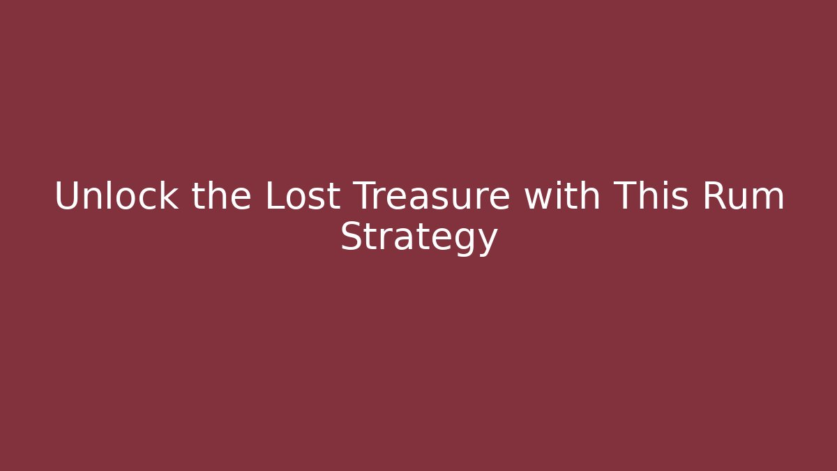 Unlock the Lost Treasure with This Rum Strategy