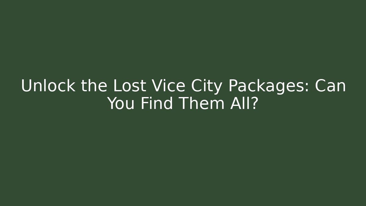 Unlock the Lost Vice City Packages: Can You Find Them All?