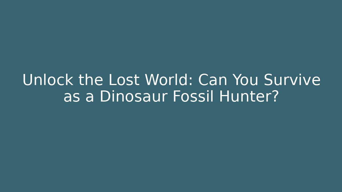 Unlock the Lost World: Can You Survive as a Dinosaur Fossil Hunter?