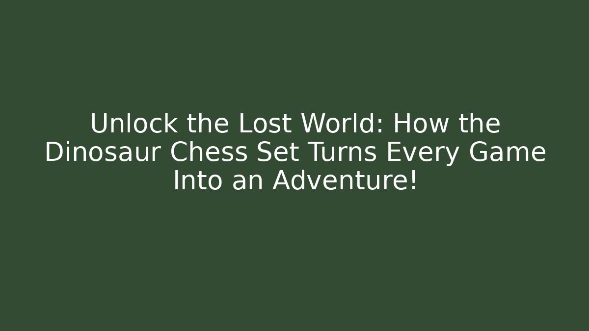Unlock the Lost World: How the Dinosaur Chess Set Turns Every Game Into an Adventure!