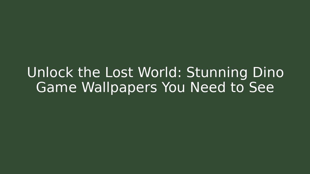 Unlock the Lost World: Stunning Dino Game Wallpapers You Need to See