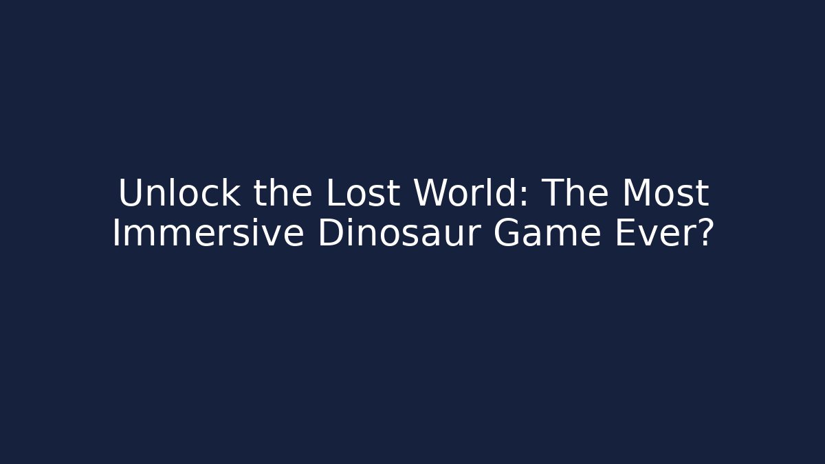 Unlock the Lost World: The Most Immersive Dinosaur Game Ever?