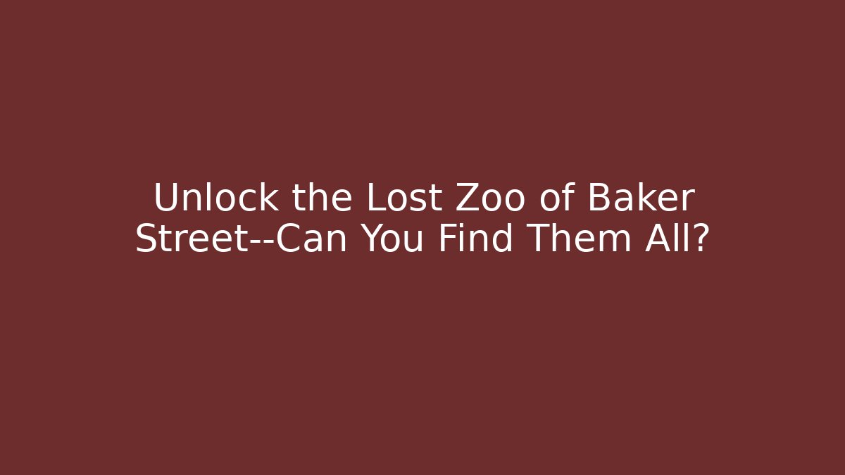 Unlock the Lost Zoo of Baker Street—Can You Find Them All?