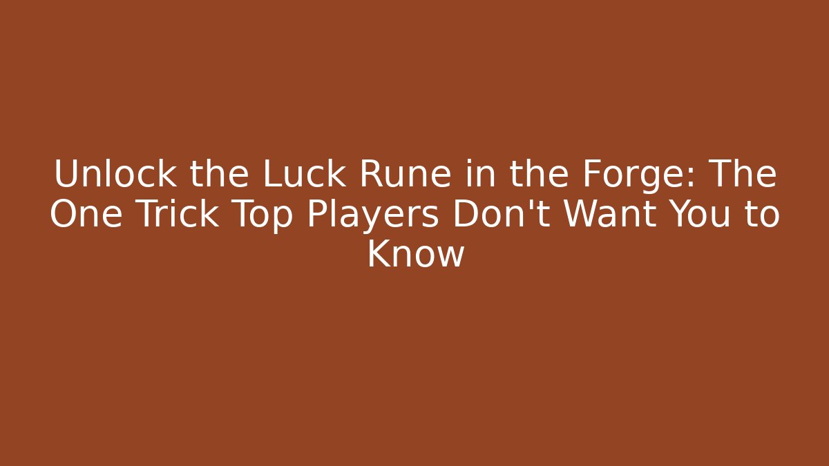 Unlock the Luck Rune in the Forge: The One Trick Top Players Don’t Want You to Know