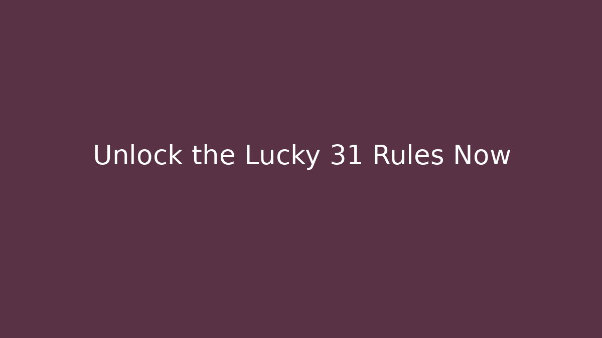 Unlock the Lucky 31 Rules Now