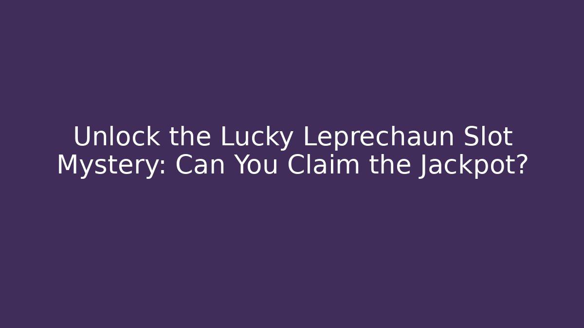 Unlock the Lucky Leprechaun Slot Mystery: Can You Claim the Jackpot?