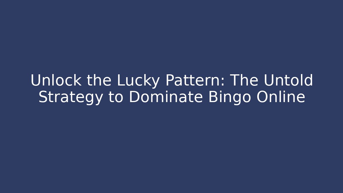 Unlock the Lucky Pattern: The Untold Strategy to Dominate Bingo Online
