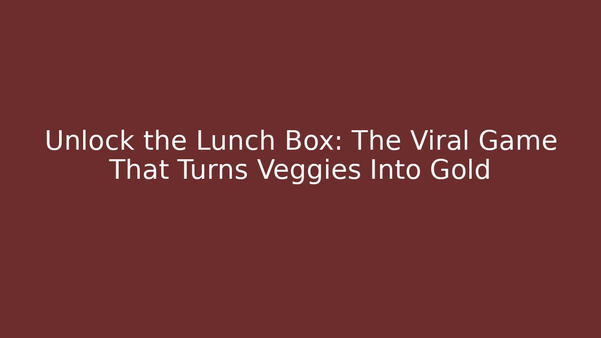 Unlock the Lunch Box: The Viral Game That Turns Veggies Into Gold