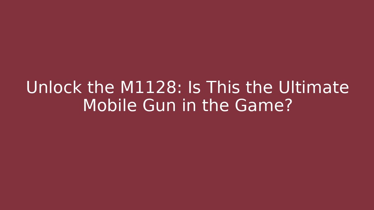 Unlock the M1128: Is This the Ultimate Mobile Gun in the Game?
