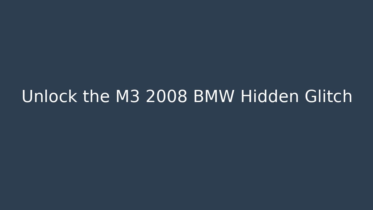 Unlock the M3 2008 BMW Hidden Glitch