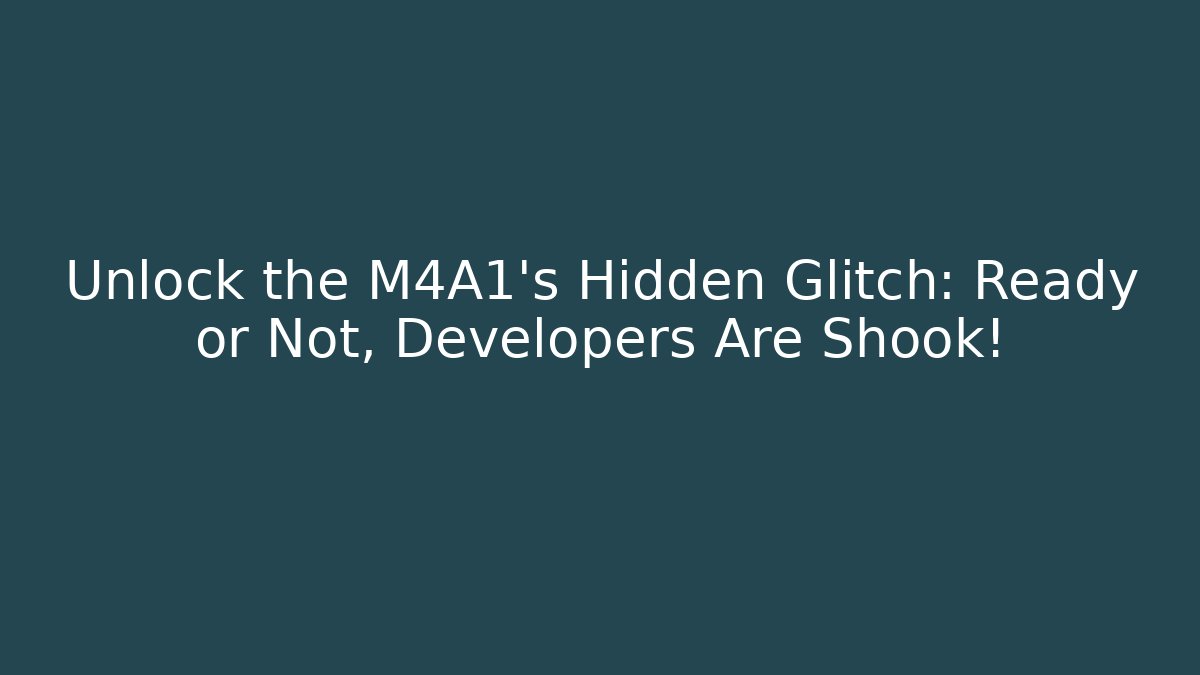 Unlock the M4A1's Hidden Glitch: Ready or Not, Developers Are Shook!