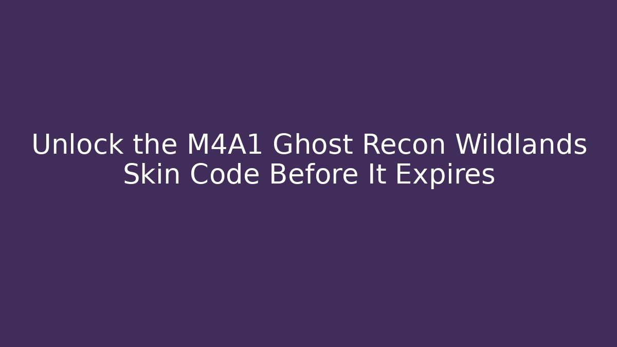 Unlock the M4A1 Ghost Recon Wildlands Skin Code Before It Expires