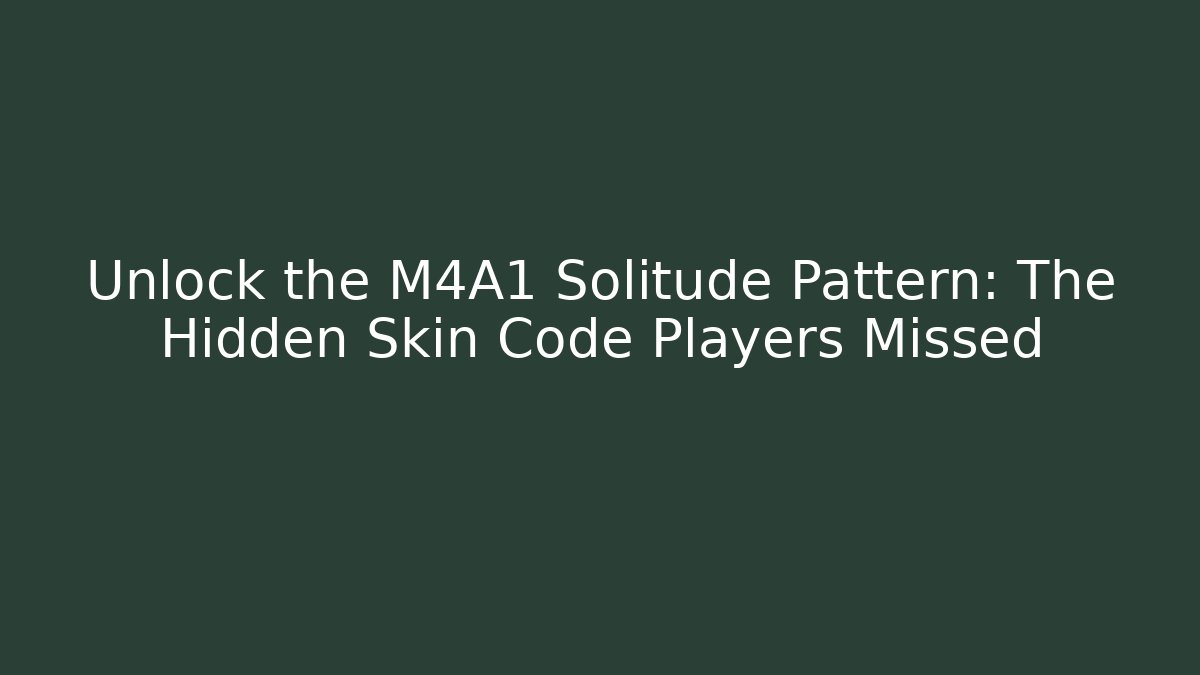 Unlock the M4A1 Solitude Pattern: The Hidden Skin Code Players Missed