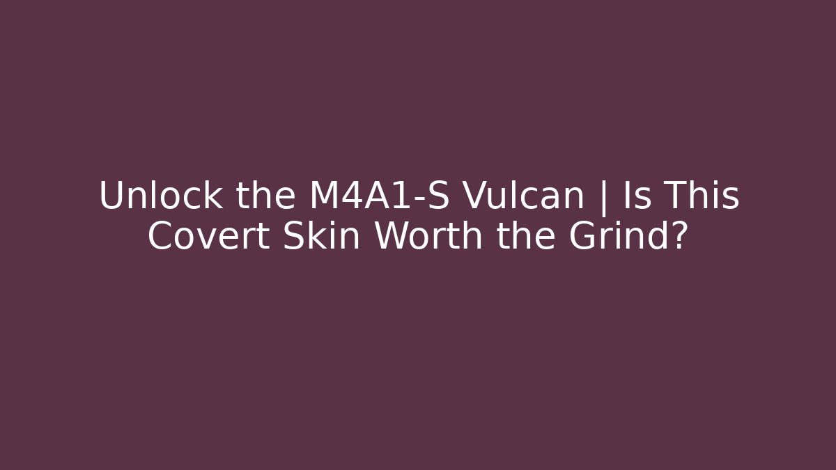 Unlock the M4A1-S Vulcan | Is This Covert Skin Worth the Grind?
