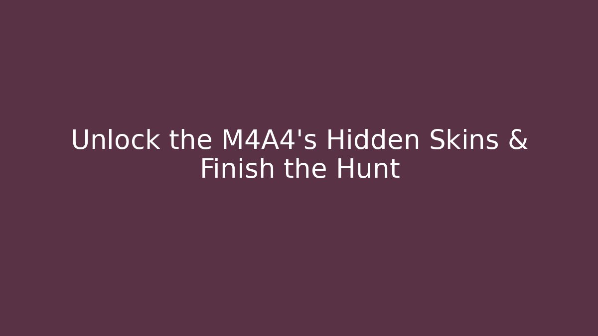 Unlock the M4A4's Hidden Skins & Finish the Hunt