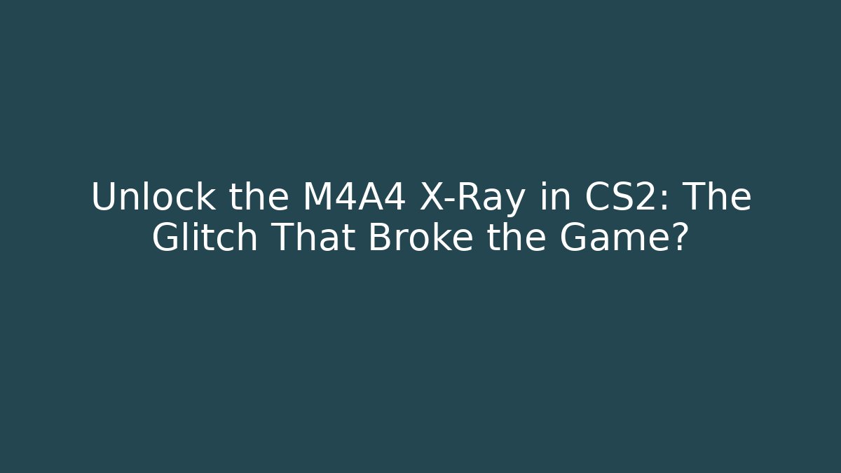 Unlock the M4A4 X-Ray in CS2: The Glitch That Broke the Game?