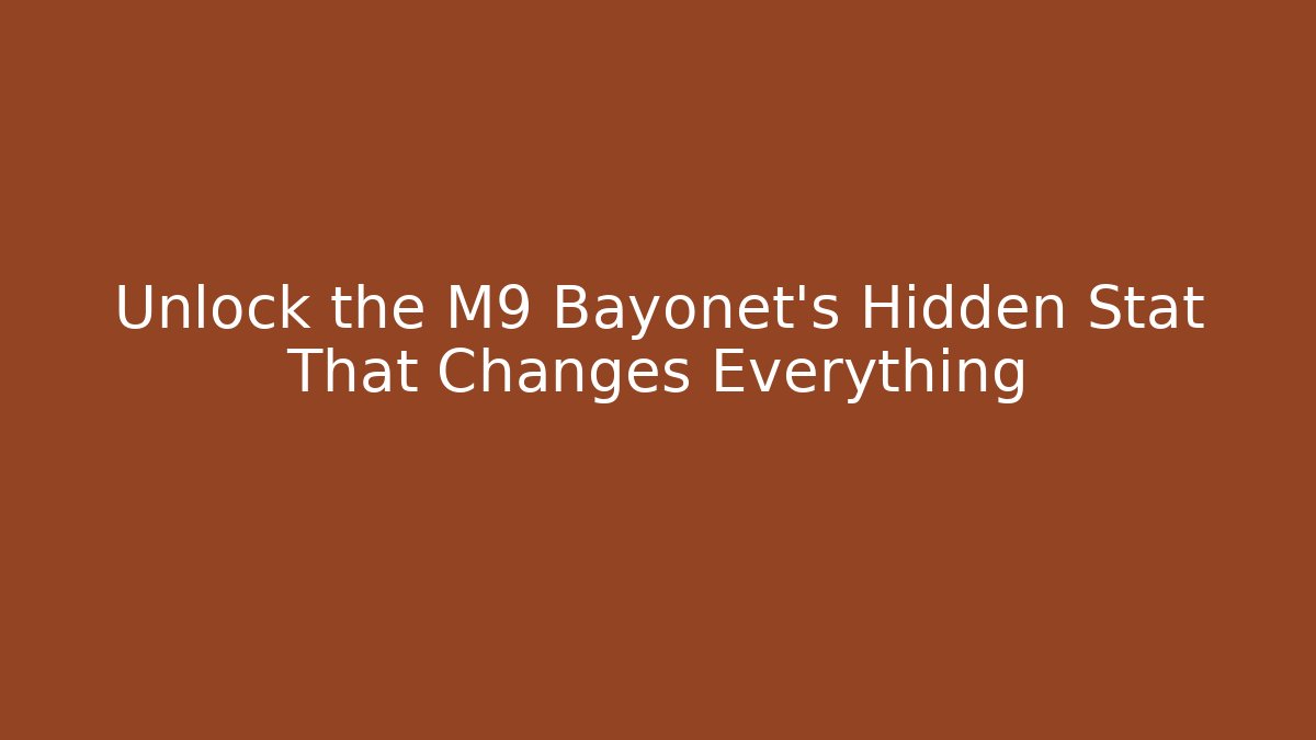 Unlock the M9 Bayonet's Hidden Stat That Changes Everything
