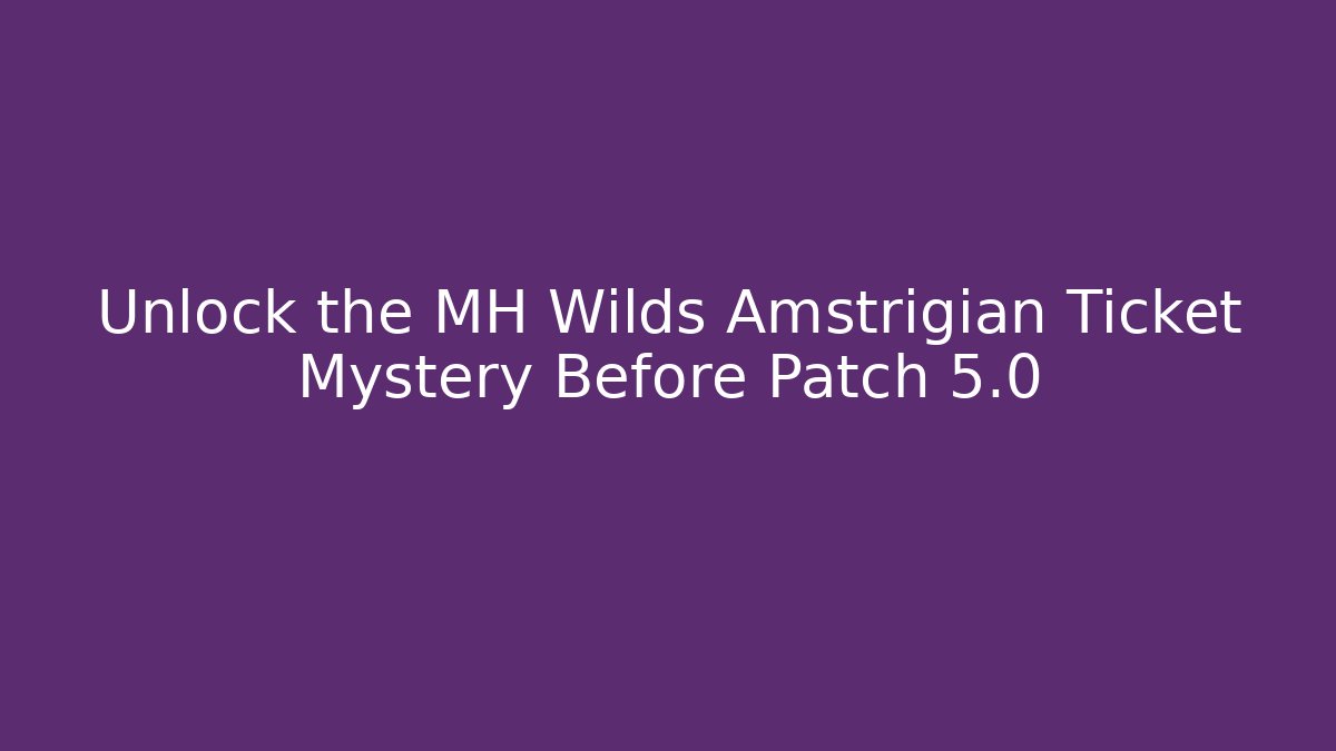 Unlock the MH Wilds Amstrigian Ticket Mystery Before Patch 5.0