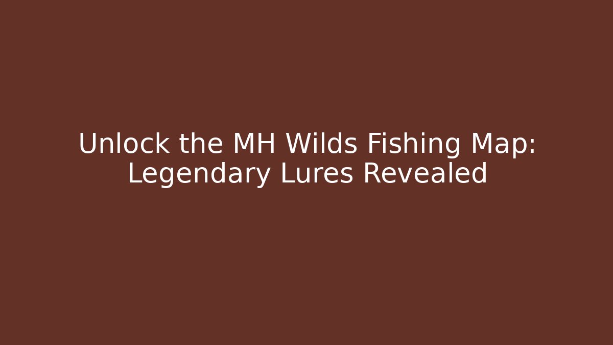 Unlock the MH Wilds Fishing Map: Legendary Lures Revealed