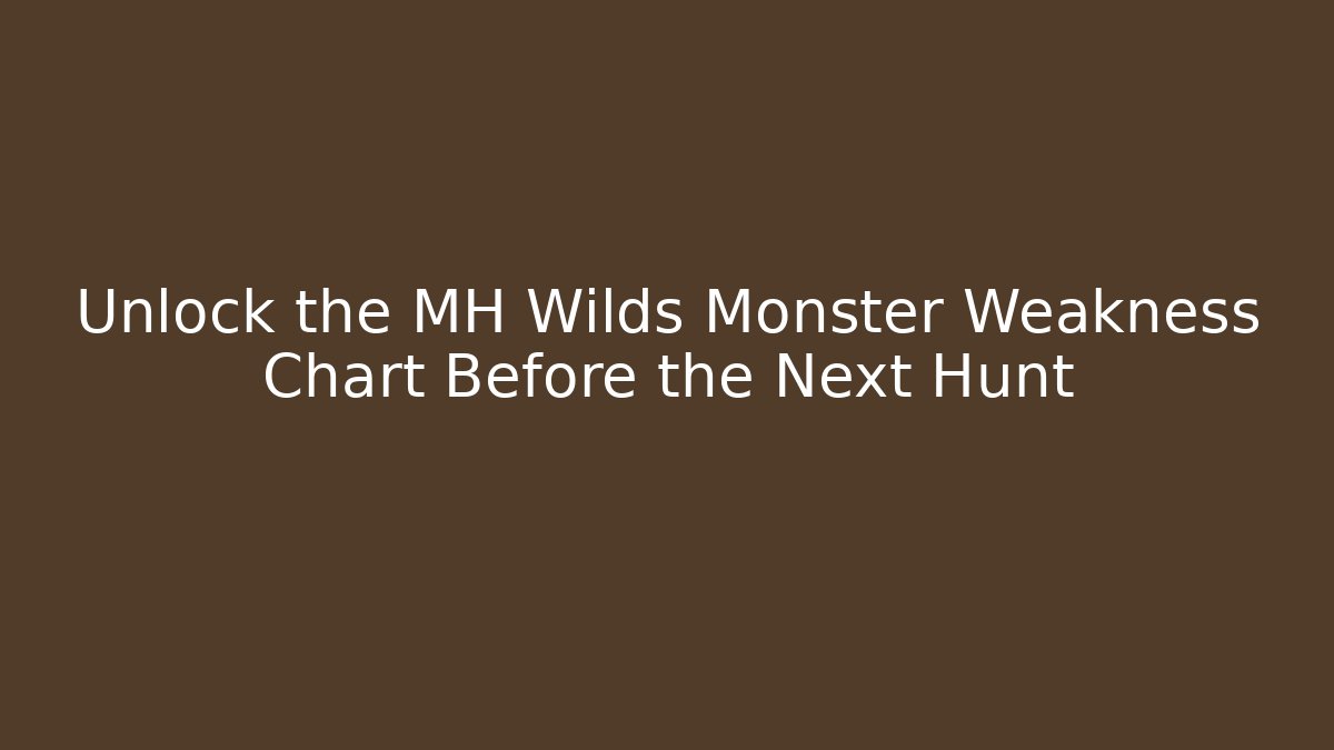 Unlock the MH Wilds Monster Weakness Chart Before the Next Hunt