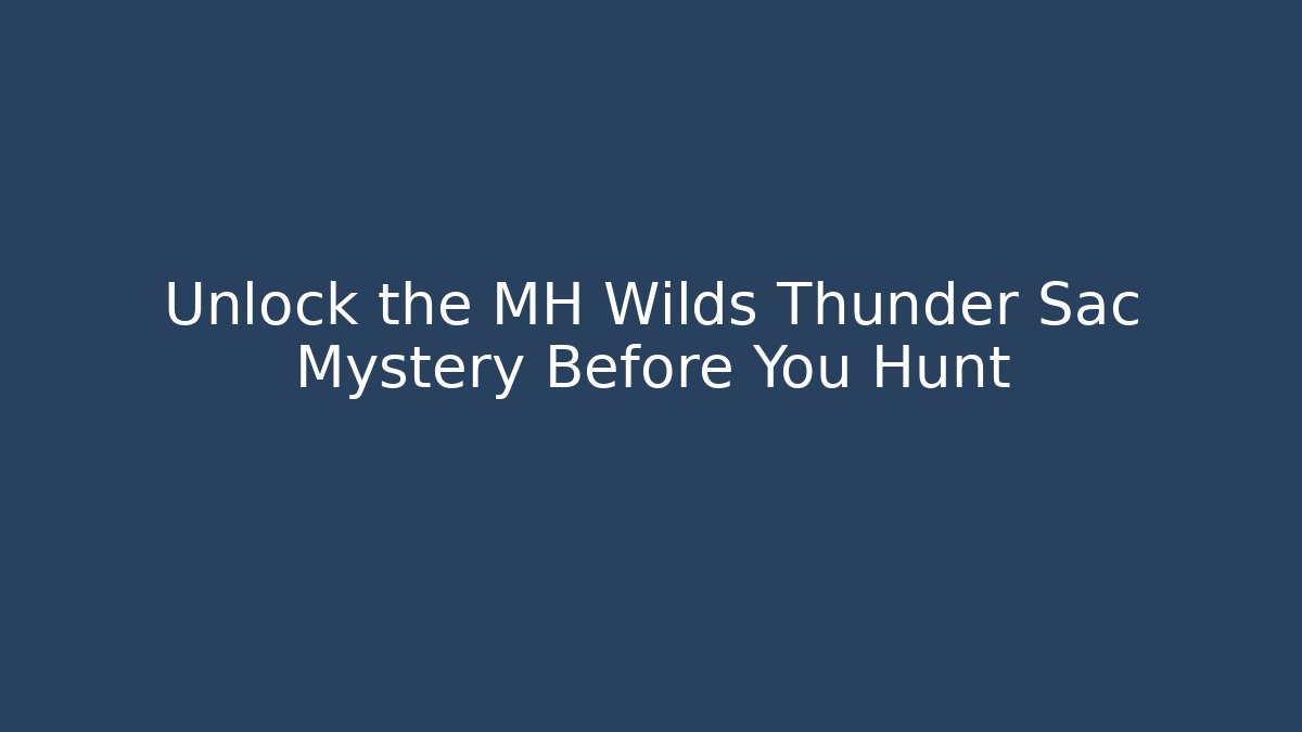 Unlock the MH Wilds Thunder Sac Mystery Before You Hunt