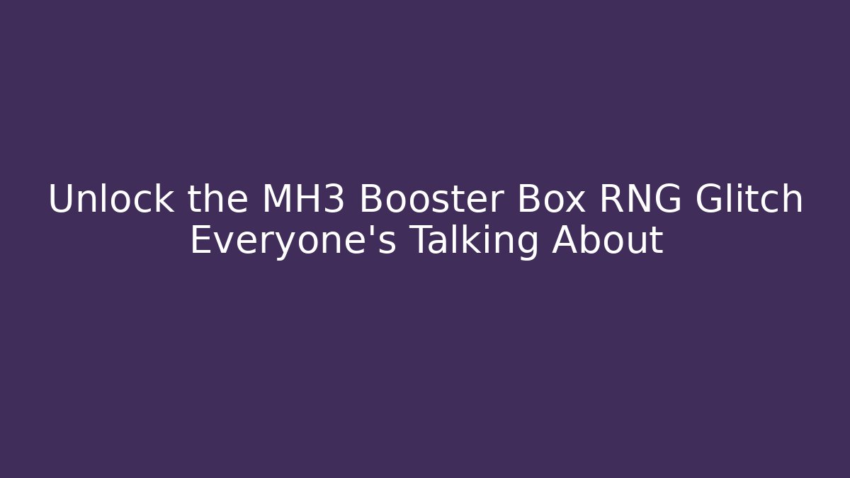 Unlock the MH3 Booster Box RNG Glitch Everyone's Talking About