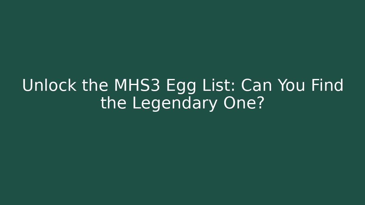 Unlock the MHS3 Egg List: Can You Find the Legendary One?