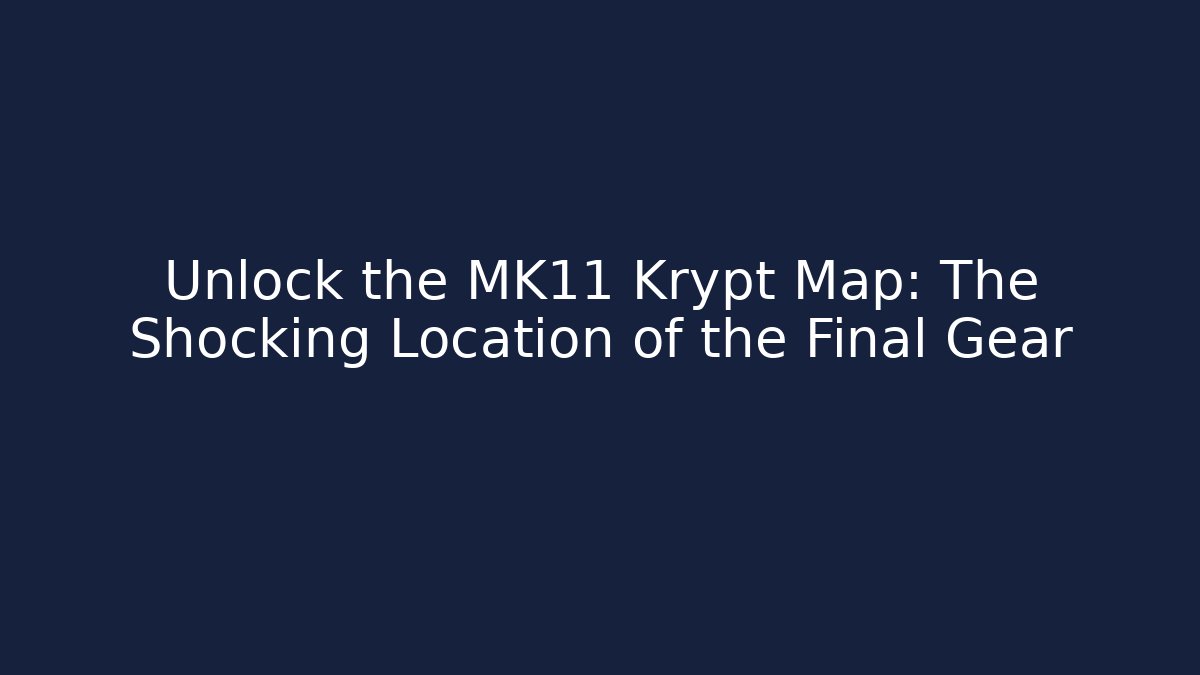 Unlock the MK11 Krypt Map: The Shocking Location of the Final Gear