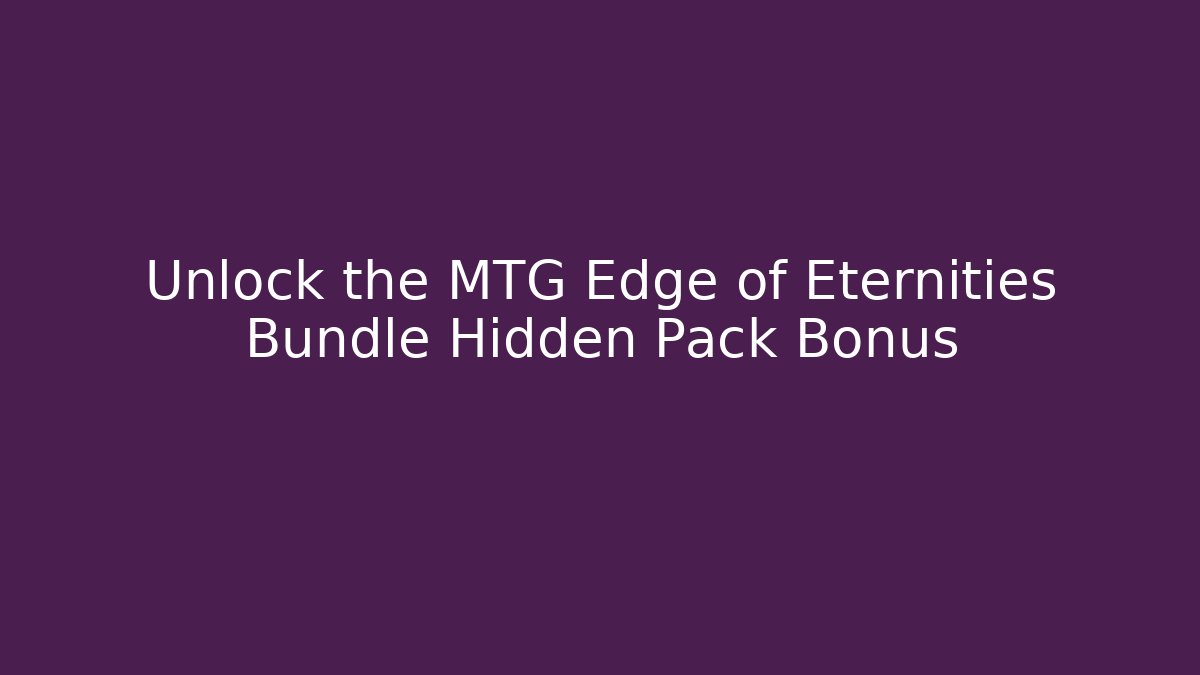 Unlock the MTG Edge of Eternities Bundle Hidden Pack Bonus