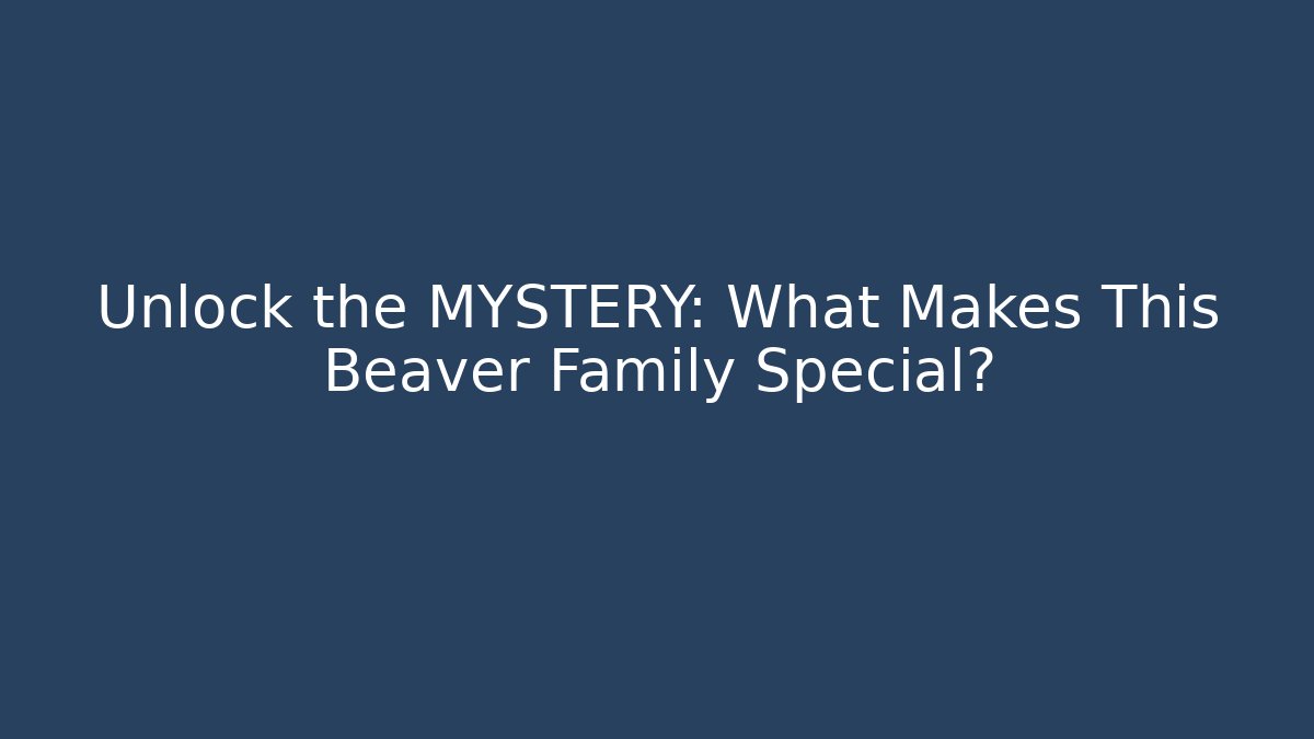Unlock the MYSTERY: What Makes This Beaver Family Special?