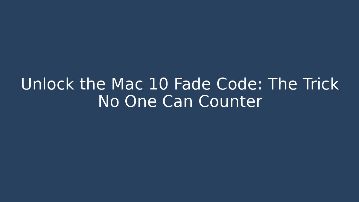 Unlock the Mac 10 Fade Code: The Trick No One Can Counter