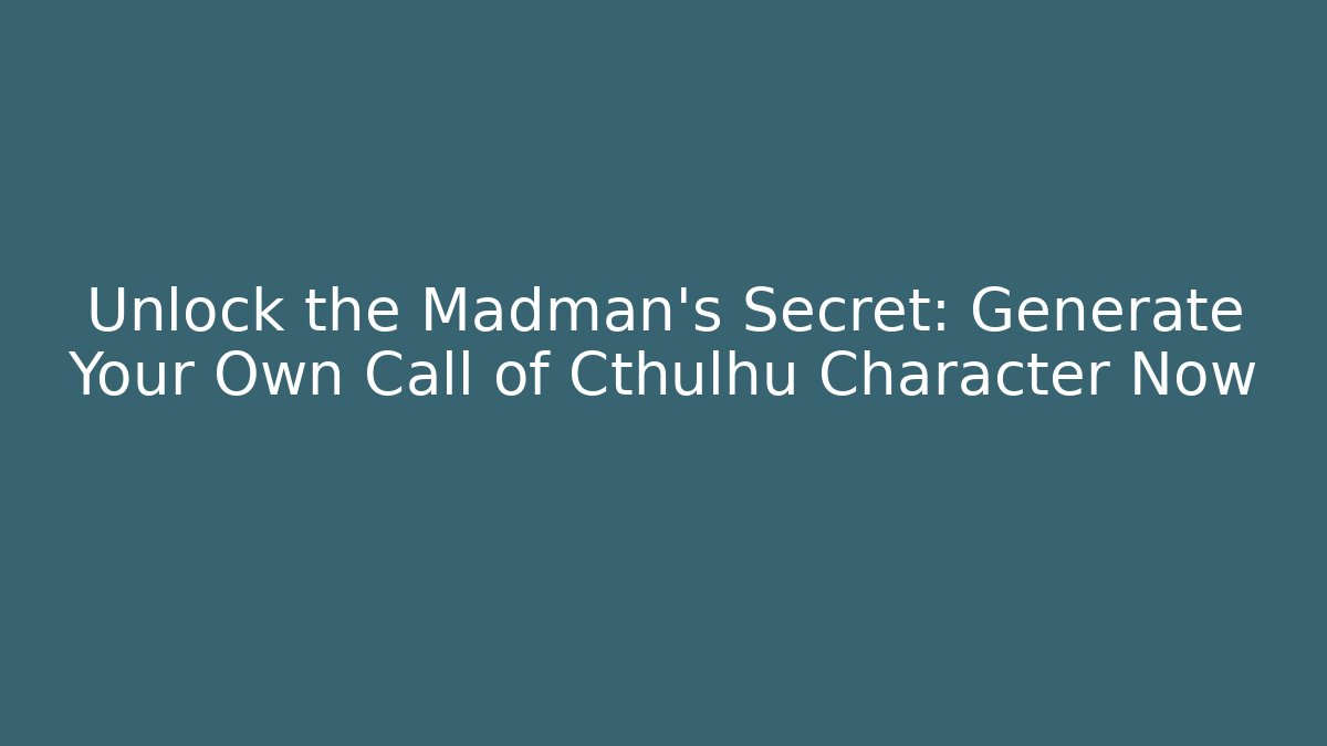 Unlock the Madman's Secret: Generate Your Own Call of Cthulhu Character Now