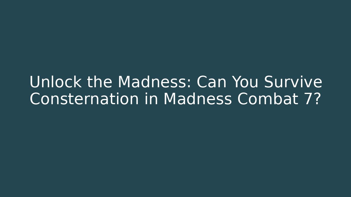 Unlock the Madness: Can You Survive Consternation in Madness Combat 7?