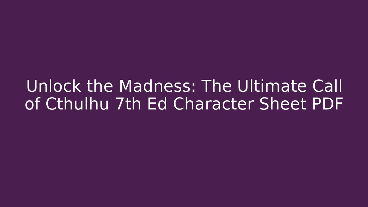 Unlock the Madness: The Ultimate Call of Cthulhu 7th Ed Character Sheet PDF