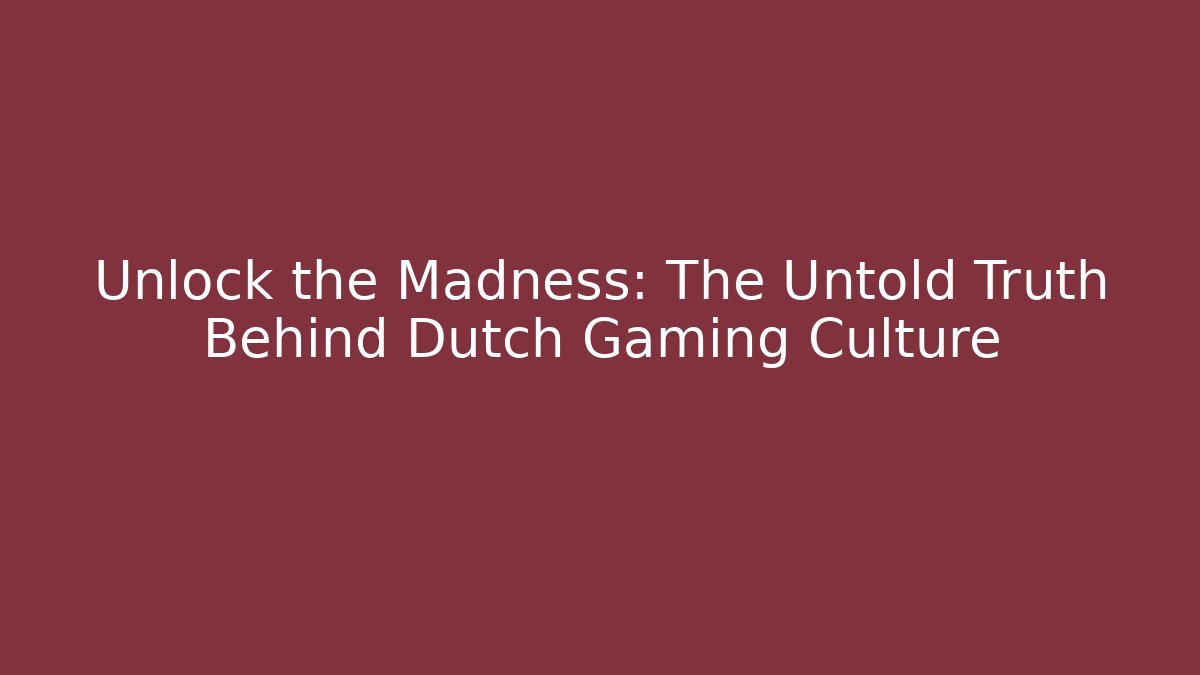 Unlock the Madness: The Untold Truth Behind Dutch Gaming Culture