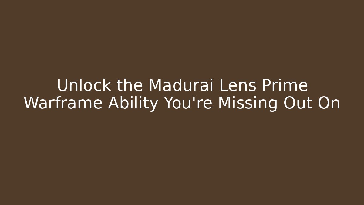 Unlock the Madurai Lens Prime Warframe Ability You’re Missing Out On