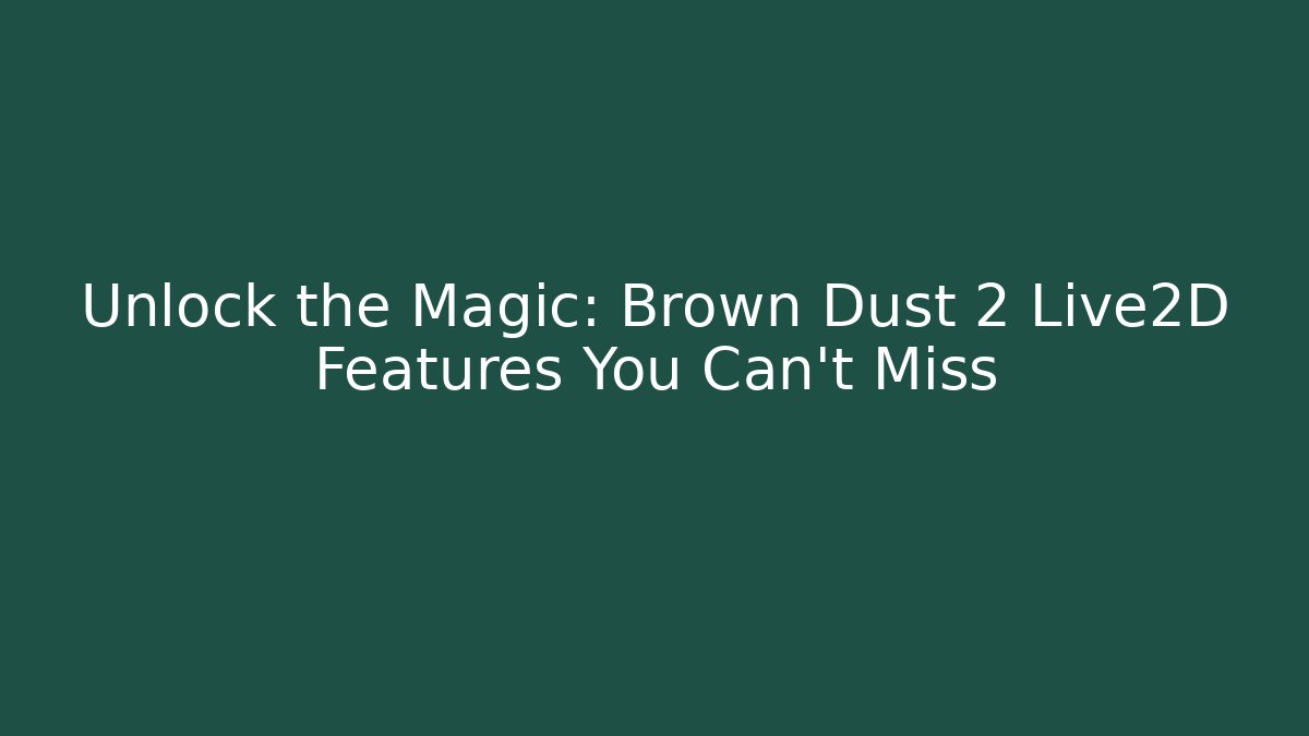 Unlock the Magic: Brown Dust 2 Live2D Features You Can't Miss