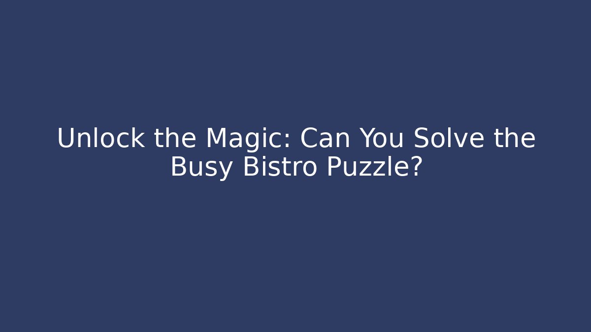 Unlock the Magic: Can You Solve the Busy Bistro Puzzle?
