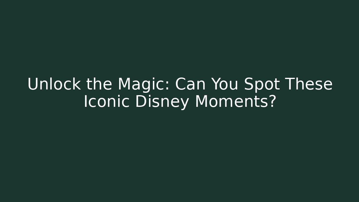 Unlock the Magic: Can You Spot These Iconic Disney Moments?