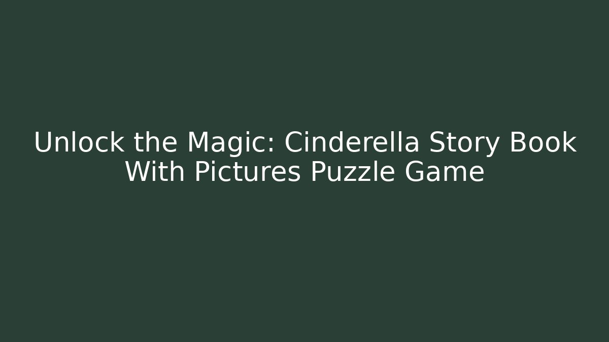 Unlock the Magic: Cinderella Story Book With Pictures Puzzle Game